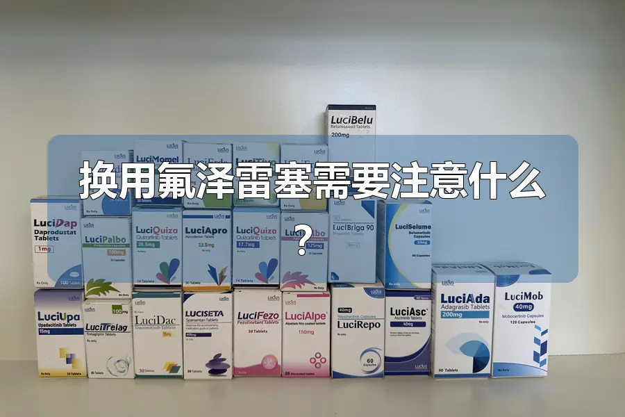 换用氟泽雷塞需要注意什么?